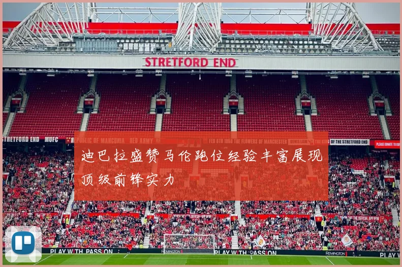 迪巴拉盛赞马伦跑位经验丰富展现顶级前锋实力